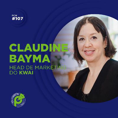 PCM #107 | COMO FOI FEITO O LANÇAMENTO DO APLICATIVO KWAI NO BRASIL? | CLAUDINE BAYMA | KWAI