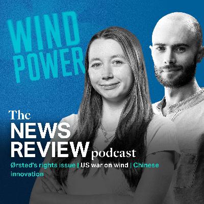 News review: Ørsted's rights issue | US war on wind | Chinese innovation