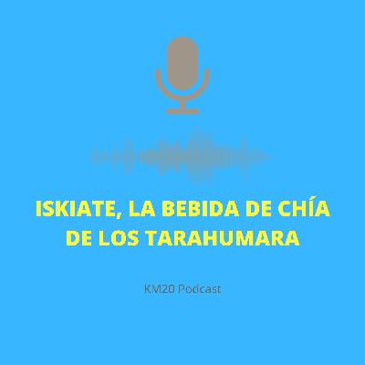 KM21: Iskiate, la bebida de Chía de los Tarahumara