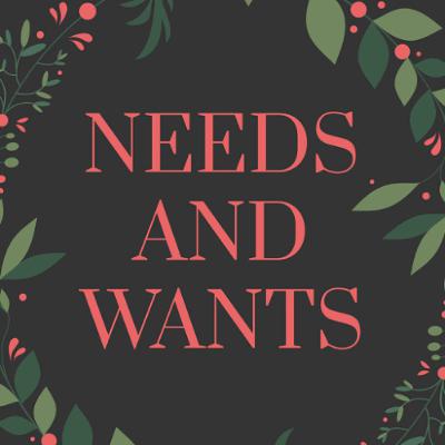 Needs & Wants