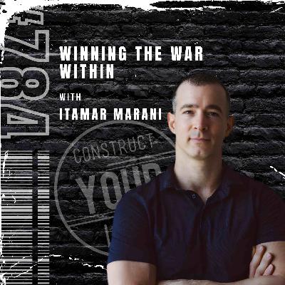 Winning the War Within with Itamar Marani | Construct your life #784 Winning the War Within with Itamar Marani | Construct your life #784