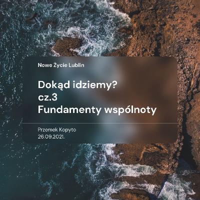 Dokąd idziemy cz. 3 Fundamenty wspólnoty