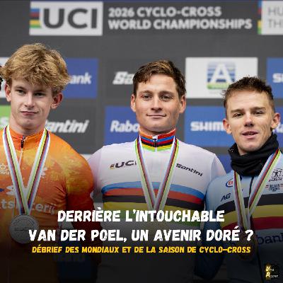 Vélo Podcast n°126 : derrière l'intouchable Van der Poel, un avenir doré ? Débrief des Mondiaux (et de la saison) de cyclo-cross !