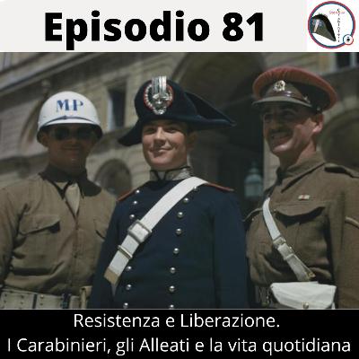 Episodio 81. Resistenza e Liberazione. I Carabinieri, gli Alleati e la vita quotidiana