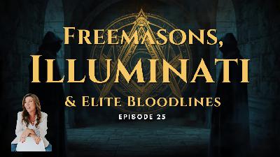Episode 025: Freemasons, Illuminati & Elite Bloodlines