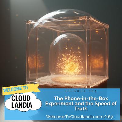 Ep163: The Phone-in-the-Box Experiment and the Speed of Truth