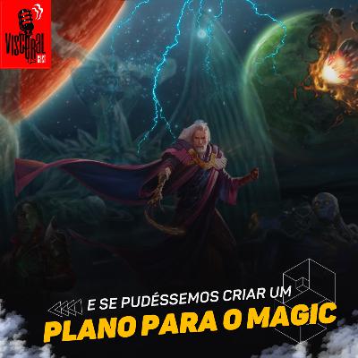 VisceralCast #034 - E se pudéssemos criar um Plano para o Magic VisceralCast #034 - E se pudéssemos criar um Plano para o Magic