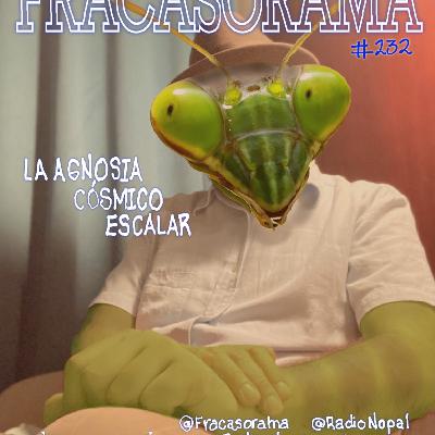 232 Fracasorama / Episodio sobre la agnosia cósmico estelar, o mejor dicho la miopía humana dimensional. O aún mejor... el hacer grandes nuestros pequeños problemas.