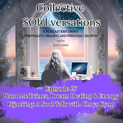 Plant Medicines, Dream Healing & Energy Hijacking: A Soul Talk with Chrys Kyng
