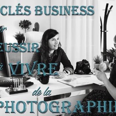 9 Clés BUSINESS pour RÉUSSIR à vivre de la PHOTOGRAPHIE | REDIFF #22