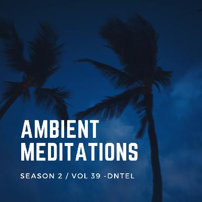Magnetic Magazine Presents: Ambient Meditations Season 2 -  Vol 39 - Dntel