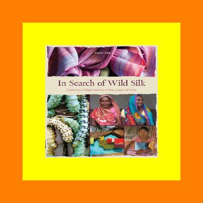 Read PDF In Search of Wild Silk Exploring a Village Industry in the Jungles of India [UNLIMITED]