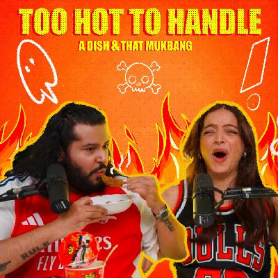 Too Hot To Handle: A Dish & That Mukbang