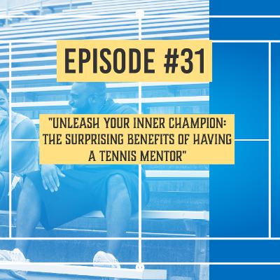 Episode #31 Unleash Your Inner Champion: The Surprising Benefits of Having a Tennis Mentor