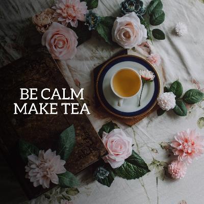 Episode 12: Be Calm : Make Tea Episode 12: Be Calm : Make Tea
