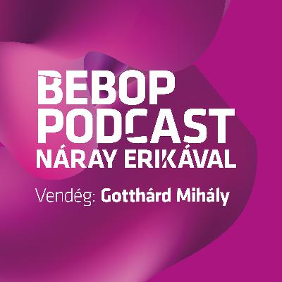 Bebop Podcast – Gotthárd Mihály