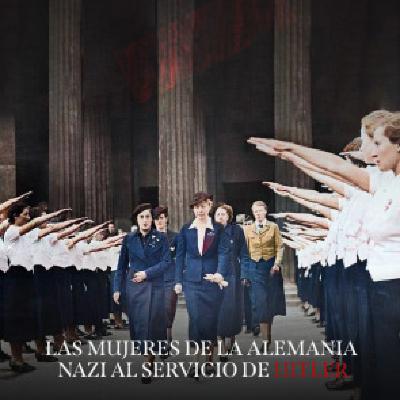 Las mujeres de la Alemania nazi al servicio de Hitler: Maduras, seductoras y fantasiosas