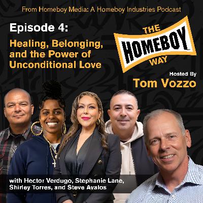 Healing, Belonging, and the Power of Unconditional Love with The Homeboy Team: Hector, Shirley, Stephanie, and Steve