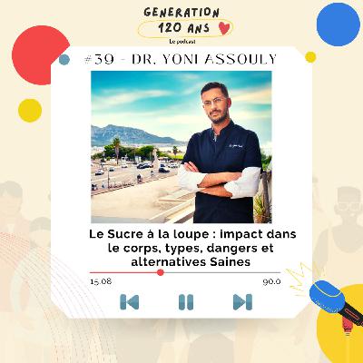 #39 - Le Sucre à la loupe : impact dans le corps, types, dangers et alternatives Saines - Dr. Yoni Assouly