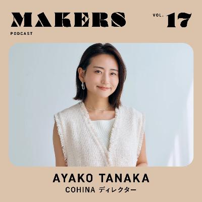 MAKERS EPISODE #17 / 田中絢子:COHINA / 誰かの役に立ち続ける、ロングライフなブランドをつくる