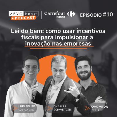 Ep. 10 - Lei do Bem: como usar incentivos fiscais para impulsionar a inovação nas empresas com Charles Schweitzer, Luís Felipe Carvalho e João Vitor Richa