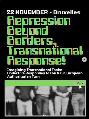 Iniziativa 22 novembre a Brussels: "Repression beyond borders, trasnational response!" Iniziativa 22 novembre a Brussels: "Repression beyond borders, trasnational response!"