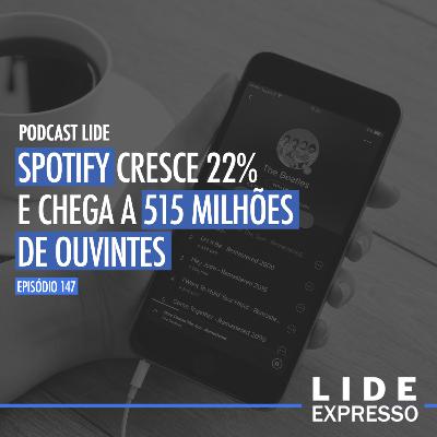 Episódio 147 - Spotify cresce 22% e chega a 515 milhões de ouvintes