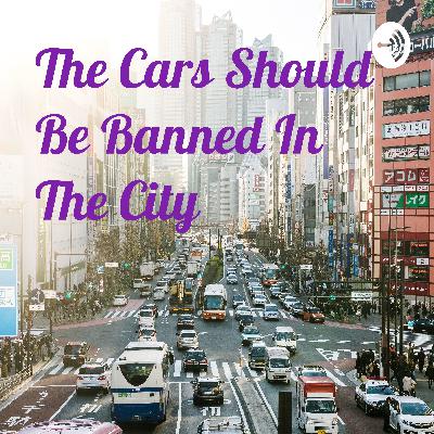 The Cars Should Be Banned In The City
