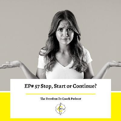 #57: Stop, Start or Continue?