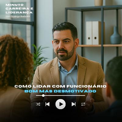 MINUTO CARREIRA E LIDERANÇA #305 | Como lídar com funcionário bom mas desmotivado | RODRIGO BARBOSA