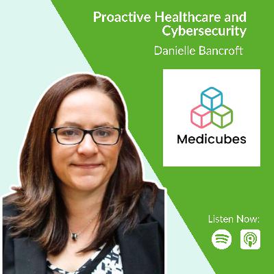 Proactive Healthcare and Cybersecurity: Danielle Bancroft on Secure, Innovative Solutions for Improving Healthcare