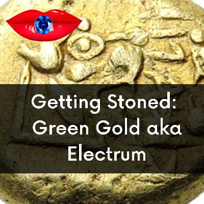 Getting Stoned: Green Gold aka Electrum