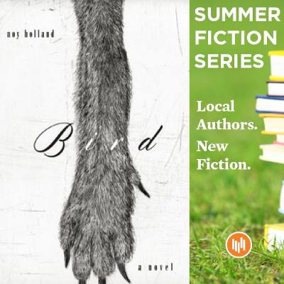 Summer Fiction: Noy Holland's 'Bird' Summer Fiction: Noy Holland's 'Bird'