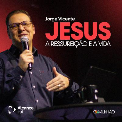 Jesus, a ressurreição e a vida! - Jorge Vicente Jesus, a ressurreição e a vida! - Jorge Vicente