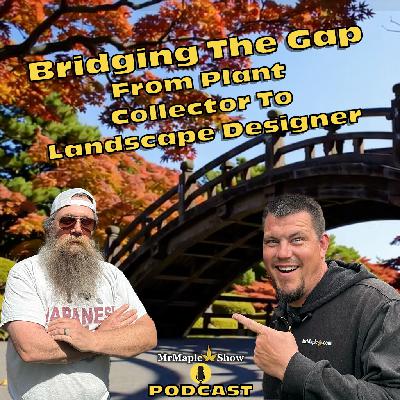 Bridging The Gap From Plant Collector To Landscape Designer | MrMaple Show Podcast