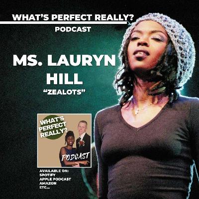 Ms. Lauryn Hill - "Zealots" | What's Perfect Really? Podcast Ms. Lauryn Hill - "Zealots" | What's Perfect Really? Podcast