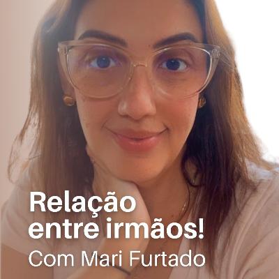 #48 Relação entre irmãos com Mari Furtado