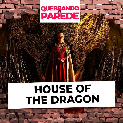 House of the Dragon | QUEBRANDO A PAREDE #82 House of the Dragon | QUEBRANDO A PAREDE #82