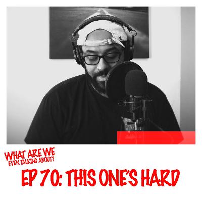 Episode 70: This One's Hard