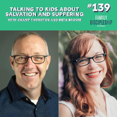 #139 – Talking to Kids About Salvation and Suffering with Champ Thornton and Beth Broom #139 – Talking to Kids About Salvation and Suffering with Champ Thornton and Beth Broom