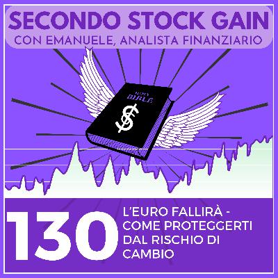 130 - L'Euro Fallirà? Come proteggerti dal "Rischio di Cambio"