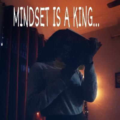 MINDSET IS A KING...