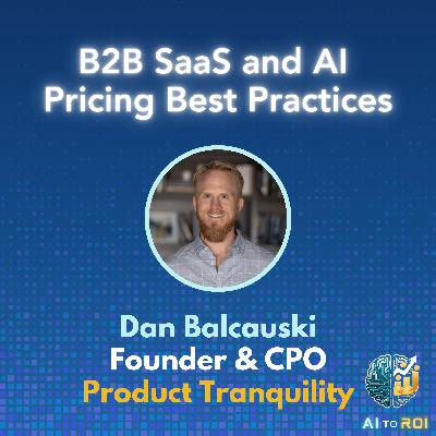 Pricing Strategy for AI Software and SaaS: When to Change, Who Should Own It, and the CFO's Role with Dan Balcauski