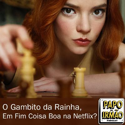 Papo de Irmão #82 O Gambito da Rainha, em fim coisa boa na Netflix? Papo de Irmão #82 O Gambito da Rainha, em fim coisa boa na Netflix?