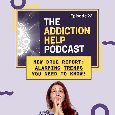 22: NEW 2022 Drug Use Report & Addiction Expert Dr. Kent S. Hoffman's Take | The Addiction Help Podcast 22: NEW 2022 Drug Use Report & Addiction Expert Dr. Kent S. Hoffman's Take | The Addiction Help Podcast