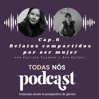 Cap. 6 Relatos compartidos por ser mujer Cap. 6 Relatos compartidos por ser mujer