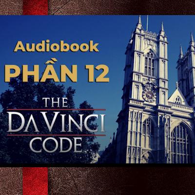 12. AUDIOBOOK - Mật Mã Da Vinci (The Da Vinci Code) - PHẦN 12 12. AUDIOBOOK - Mật Mã Da Vinci (The Da Vinci Code) - PHẦN 12