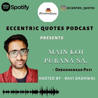 MAIN KOI PURANA SA| DEBASHANKAR PATI| ECCENTRIC QUOTES PODCAST