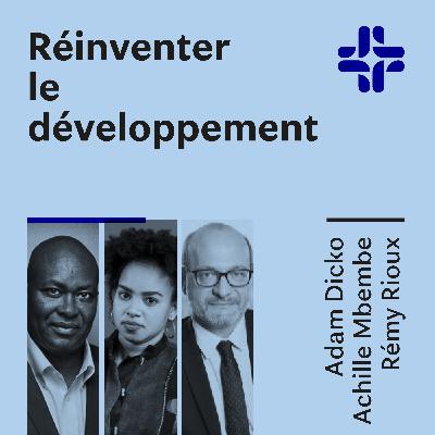 Achille Mbembe Adam Dicko Rémy Rioux - Réinventer le développement