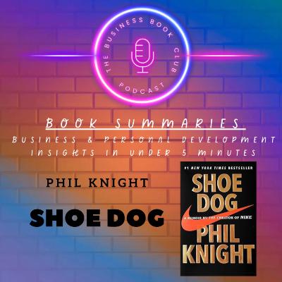 Shoe Dog by Phil Knight — Book Summary & Startup Lessons from Nike’s Founder - A Business Book Club Series